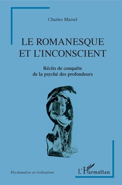 Le romanesque et l'insconscient - Récits de conquête de la psyché des profondeurs