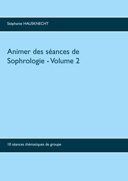 Animer des séances de sophrologie Volume 2 - 10 séances thématiques de groupe