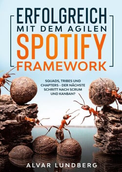 Erfolgreich mit dem agilen Spotify Framework - Squads, Tribes und Chapters - der nächste Schritt nach Scrum und Kanban?