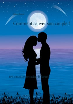 Comment sauver son couple ? - 100 conseils pour raviver la flamme
