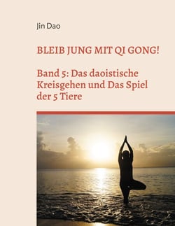 Bleib jung mit Qi Gong - Band 5: Das daoistische Kreisgehen und Das Spiel der 5 Tiere