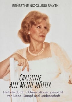 Christine Alle meine Mütter - HIstorie durch 5 Generationen gespickt von Liebe, Kampf und Leidenschaft