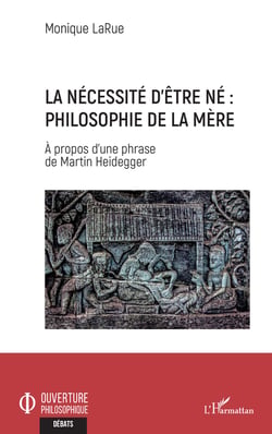 La nécessité d'être né : Philosophie de la mère - - A propos d'une phrase de Martin Heidegger