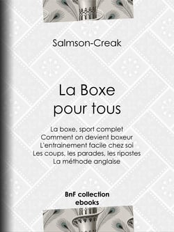 La Boxe pour tous - La boxe, sport complet - Comment on devient boxeur - L'entrainement facile chez soi - Les coups, les parades, les ripostes - La méthode anglaise