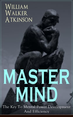 MASTER MIND - The Key To Mental Power Development And Efficiency - The Principles of Psychology: Secrets of the Mind Discipline