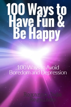 100  Ways To Have Fun and Be Happy - 100  Ways To Overcome Boredom and Depression
