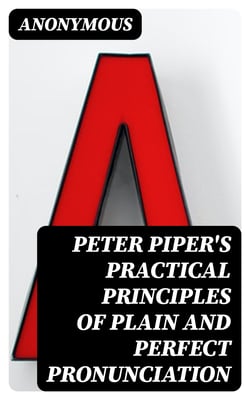 Peter Piper's Practical Principles of Plain and Perfect Pronunciation