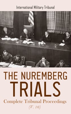 The Nuremberg Trials: Complete Tribunal Proceedings (V. 16) - Trial Proceedings from 11th June 1946 to 24th June 1946