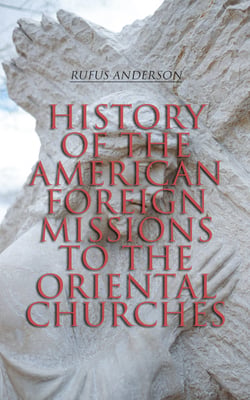History of the American Foreign Missions to the Oriental Churches - Complete Edition (Vol. 1&amp;2)