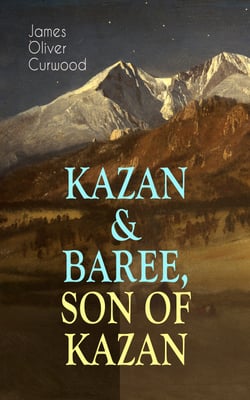 KAZAN &amp; BAREE, SON OF KAZAN - 2 Adventure Novels - Classics of the Great White North