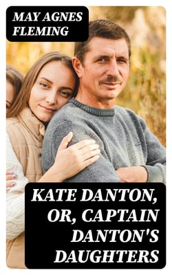 Kate Danton, or, Captain Danton's Daughters - A Novel