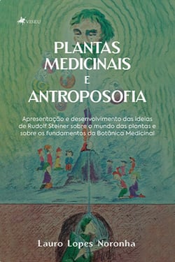 Plantas Medicinais e Antroposofia - Apresentação e desenvolvimento das ideias de Rudolf Steiner sobre o mundo das plantas e sobre os fundamentos da Botânica Medicinal