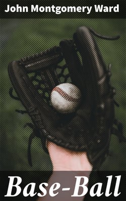 Base-Ball - How to Become a Player, With the Origin, History and Explanation of the Game