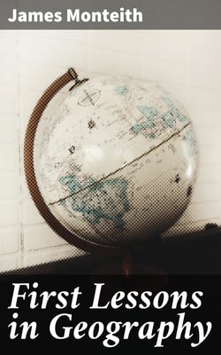 First Lessons in Geography - Or, Introduction to "Youth's Manual of Geography"