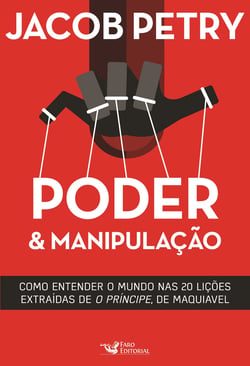 Poder &amp; Manipulação: Como entender o mundo em vinte lições extraídas de "O Príncipe", de Maquiavel