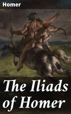 The Iliads of Homer - Translated according to the Greek