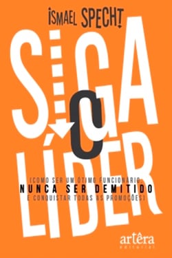Siga o Lider: Como Ser um Ótimo Funcionário, Nunca Ser Demitido e Conquistar Todas as Promoções