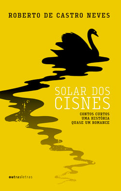 Solar dos cisnes - Contos curtos, uma história, quase um romance