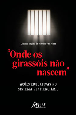 "Onde os Girassóis Não Nascem": Ações Educativas no Sistema Penitenciário