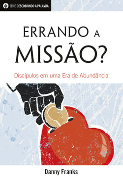 Errando A Missão? - Discípulos Em Uma Era De Abundância