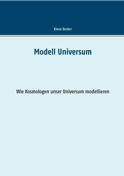 Modell Universum - Wie Kosmologen unser Universum modellieren