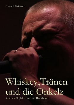 Whiskey, Tränen und die Onkelz - über zwölf Jahre in einer Rockband