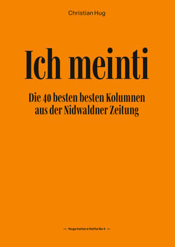 Ich meinti IV - Die 40 besten besten Kolumnen aus der Nidwaldner Zeitung