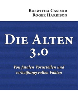Die Alten 3.0 - Von fatalen Vorurteilen und verheißungsvollen Fakten