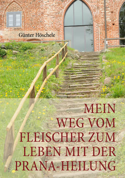 Mein Weg vom Fleischer zum Leben mit der Prana-Heilung - Zertifizierter Prana-Anwender für die Prana Heilung nach Grand Master Choa Kok Sui und Lebensberater Hilfe zur Selbsthilfe