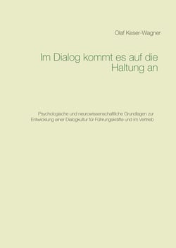 Im Dialog kommt es auf die Haltung an - Psychologische und neurowissenschaftliche Grundlagen zur Entwicklung einer Dialogkultur für Führungskräfte und in Vertrieb