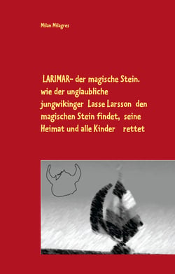 LARIMAR – der magische Stein. - Oder wie der unglaubliche Jungwikinger Lasse Larsson den magischen Stein findet, seine Heimat und alle Kinder rettet