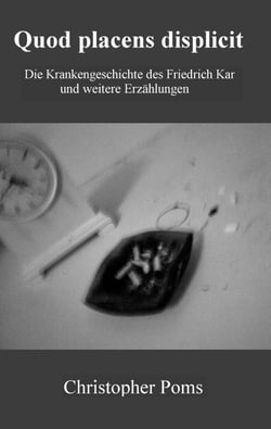 Quod placens displicit - Die Krankengeschichte des Friedrich Kar und weitere Erzählungen