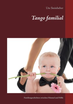 Tango familial - Familiengeschichten zwischen Himmel und Hölle