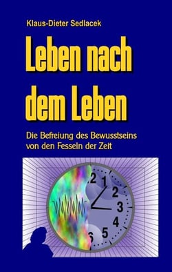 Leben nach dem Leben - Die Befreiung des Bewusstseins von den Fesseln der Zeit