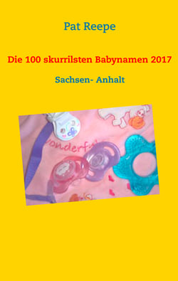 Die 100 skurrilsten Babynamen 2017 - Sachsen- Anhalt