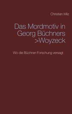 Das Mordmotiv in Georg Büchners >Woyzeck< - Wo die Büchner-Forschung versagt