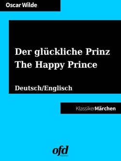 Der glückliche Prinz - The Happy Prince - Märchen zum Lesen und Vorlesen - zweisprachig: deutsch/englisch - bilingual: German/English