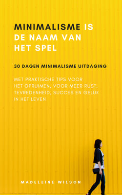 Minimalisme Is De Naam Van Het Spel - 30 Dagen Minimalisme Uitdaging Met Praktische Tips Voor Het Opruimen, Voor Meer Rust, Tevredenheid, Succes En Geluk In Het Leven