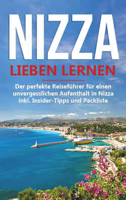 Nizza lieben lernen: Der perfekte Reiseführer für einen unvergesslichen Aufenthalt in Nizza inkl. Insider-Tipps und Packliste