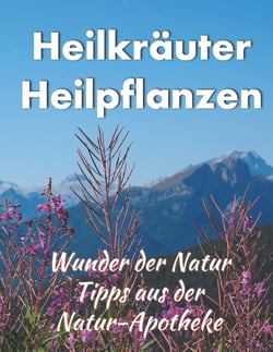 Heilkräuter/ Heilpflanzen - Wunder der Natur - Tipps aus der Natur-Apotheke
