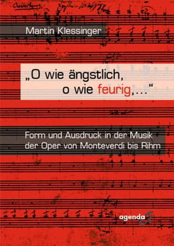 O wie ängstlich, o wie feurig, ... - Form und Ausdruck in der Musik der Oper von Monteverdi bis Rihm