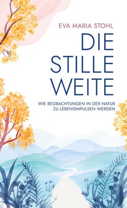 Die stille Weite - Wie Beobachtungen in der Natur zu Lebensimpulsen werden