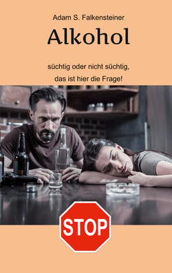 Alkohol - Süchtig oder nicht süchtig, das ist hier die Frage! - Es gibt nur einen Weg.