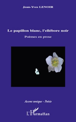 Le papillon blanc, l'ellébore noir - Poèmes en prose