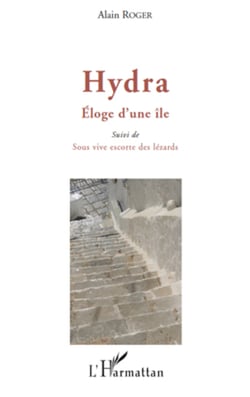 Hydra. Eloge d'une île - Suivi de - Sous vive escorte des lézards