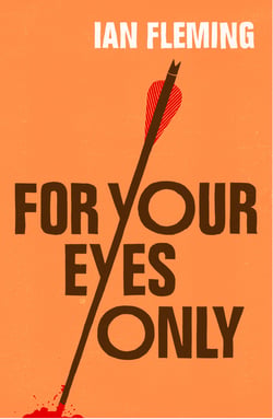 For Your Eyes Only - Discover the short stories behind your favourite James Bond films