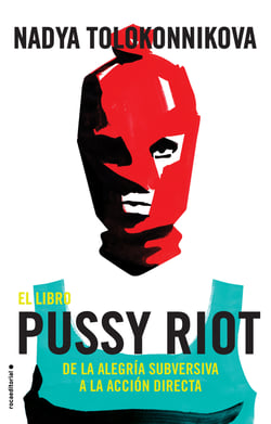 El libro Pussy Riot - De la alegría subversiva a la acción directa