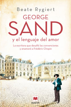 George Sand y el lenguaje del amor - La escritora que desafió las convenciones y enamoró a Fréderic Chopin