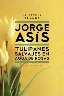 Tulipanes salvajes en agua de rosas - La novela de amor