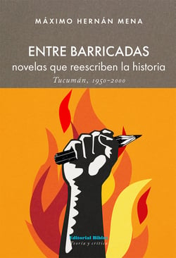 Entre barricadas - Novelas que reescriben la historia. Tucumán 1950 - 2000